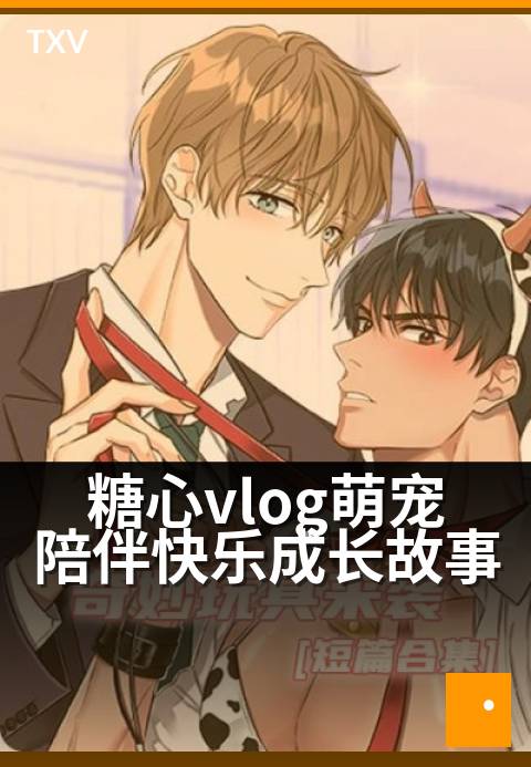 糖心vlog萌宠陪伴快乐成长故事 - 萌宠相伴,治愈成长时光