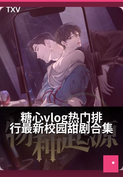 糖心vlog热门排行最新校园甜剧合集 - 怦然心动名场面，这个校园的糖分超标了！-热门排行-糖心vlog